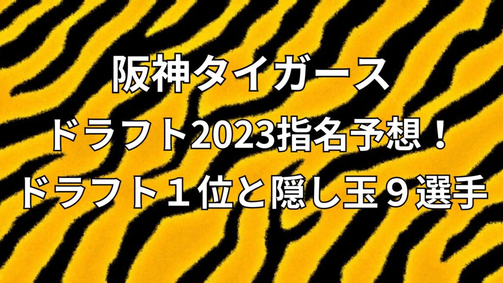 阪神タイガースドラフト2023指名予想！